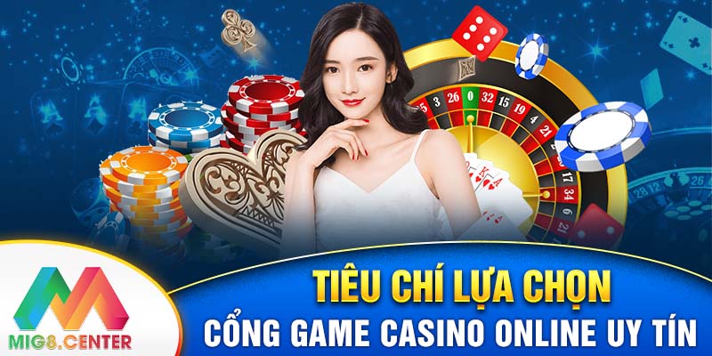 Tiêu chí lựa chọn cổng game casino online uy tín.